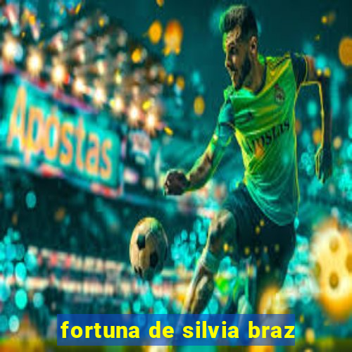 fortuna de silvia braz